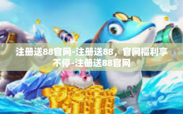 注册送88官网-注册送88，官网福利享不停-注册送88官网