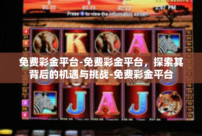 免费彩金平台-免费彩金平台，探索其背后的机遇与挑战-免费彩金平台